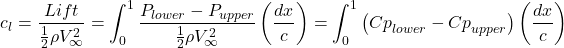 \[c_{l} = \frac{Lift}{\frac{1}{2}\rho V_{\infty}^{2}} = \int_{0}^{1}{\frac{P_{lower} - P_{upper}}{\frac{1}{2}\rho V_{\infty}^{2}}\left( \frac{dx}{c} \right) = \int_{0}^{1}\left( {Cp}_{lower} - {Cp}_{upper} \right)}\left( \frac{dx}{c} \right)\]