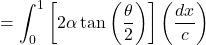 \[= \int_{0}^{1}\left\lbrack 2\alpha\tan\left( \frac{\theta}{2} \right) \right\rbrack\left( \frac{dx}{c} \right)\]
