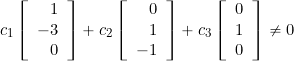 \begin{equation*} c_1 \left[ \begin{array}{r} 1 \\ -3 \\ 0 \end{array} \right] + c_2 \left[ \begin{array}{r} 0 \\ 1 \\ -1 \end{array} \right] + c_3 \left[ \begin{array}{r} 0 \\ 1 \\ 0 \end{array} \right] \ne 0 \end{equation*}