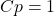 Cp = 1