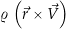 \varrho \, \left( \vec{r} \times \vec{V} \right)