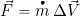 \[ \vec{F}= \overbigdot{m} \, \Delta \vec{V} \]