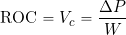 \begin{equation*} \mbox{ROC} = V_c = \frac{\Delta P}{W} \end{equation*}