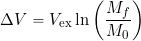 \begin{equation*} \Delta V = V_{\rm ex} \ln \left( \frac{M_f}{M_0} \right) \end{equation*}