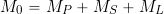 \begin{equation*} M_0 = M_P + M_S + M_L \end{equation*}