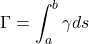 \[\Gamma = \int_{a}^{b}{\gamma ds}\]