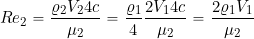 \[ Re_{2} = \frac{\varrho_{2} V_{2} 4c}{\mu_{2}} = \frac{\varrho_{1}}{4} \frac{2V_{1}4c}{\mu_{2}} = \frac{2\varrho_{1}V_{1}}{\mu_{2}} \]