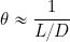 \begin{equation*} \theta \approx \frac{1}{L/D} \end{equation*}
