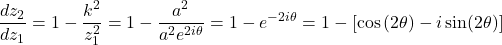 \[\frac{dz_{2}}{dz_{1}} = 1 - \frac{k^{2}}{z_{1}^{2}} = 1 - \frac{a^{2}}{a^{2}e^{2i\theta}} = 1 - e^{- 2i\theta} = 1 - \left\lbrack \cos{(2\theta) - i\sin(2\theta)} \right\rbrack\]