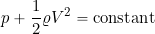 \begin{equation*} p + \frac{1}{2} \varrho V^2 = \mbox{constant} \end{equation*}