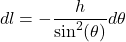 \[dl = - \frac{h}{\sin^{2}(\theta)}d\theta\]