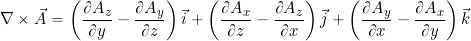\[ \nabla \times \vec{A} = \left( \frac{\partial A_{z}}{\partial y} - \frac{\partial A_{y}}{\partial z} \right) \vec{i} + \left( \frac{\partial A_{x}}{\partial z} - \frac{\partial A_{z}}{\partial x} \right) \vec{j} + \left( \frac{\partial A_{y}}{\partial x} - \frac{\partial A_{x}}{\partial y} \right) \vec{k} \]