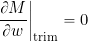 \begin{equation*} \left. \frac{ \partial M}{\partial w} \right|_{\rm trim} = 0 \end{equation*}