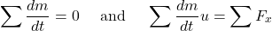 \[\sum_{}^{}{\frac{dm}{dt} = 0\ \ \ \ \text{and}\ \ \ \ \sum_{}^{}{\frac{dm}{dt}u = \sum_{}^{}F_{x}}}\]