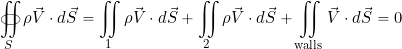 \[ \oiint_{S} \rho \vec{V} \cdot d\vec{S} = \iint_{1} \rho \vec{V} \cdot d\vec{S} + \iint_{2} \rho \vec{V} \cdot d\vec{S} + \iint_{\rm walls} \vec{V} \cdot d\vec{S} = 0 \]