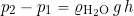 \[ p_2 - p_1 = \varrho_{\rm H_2O} \, g \, h \]