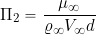 \[ \Pi_{2} = \frac{\mu_{\infty}}{\varrho_{\infty} V_{\infty} d} \]