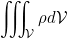 \begin{equation*} \iiint_{\cal{V}} \rho d {\cal{V}} \end{equation*}