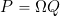 P=\Omega Q
