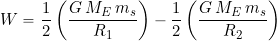 \begin{equation*} W = \frac{1}{2} \left( \frac{G \, M_E \, m_s}{R_1} \right) - \frac{1}{2}\left(\frac{G \, M_E \, m_s}{R_2} \right) \end{equation*}