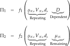 \begin{eqnarray*} \Pi_{1} & = & f_{1} \left( \underbrace{\varrho_{\infty}, V_{\infty}, d}_{\mbox{~\scriptsize Repeating}}  , \underbrace{D}_{\mbox{~\scriptsize Dependent}} \right)  \\[8pt] \Pi_{2} & = & f_{2} \left( \underbrace{\varrho_{\infty}, V_{\infty}, d}_{\mbox{~\scriptsize Repeating}}  , \underbrace{\mu_{\infty}}_{\mbox{~\scriptsize Remaining}} \right) \end{eqnarray*}