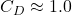 C_{D} \approx 1.0