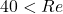 40 < Re