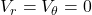 V_{r} = V_{\theta} = 0