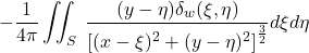 \[- \frac{1}{4\pi}\iint_{S}^{\ }{\frac{(y - \eta)\delta_{w}(\xi,\eta)}{\left\lbrack (x - \xi)^{2} + (y - \eta)^{2} \right\rbrack^{\frac{3}{2}}}d\xi d\eta}\]