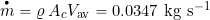 \[ \overbigdot{m} = \varrho \, A_c V_{\rm av} = 0.0347~\mbox{kg s$^{-1}$} \]