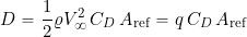 \begin{equation*} D = \frac{1}{2} \varrho V_{\infty}^2 \, C_D \, A_{\rm ref} = q \, C_D \, A_{\rm ref} \end{equation*}