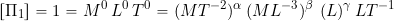 \[ \left[ \Pi_1 \right]  = 1 = M^0 \, L^0 \, T^0 = ( MT^{-2})^{\alpha} \, (ML^{-3})^{\beta} \  (L)^{\gamma}  \, LT^{-1} \]