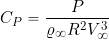 \[ C_P = \frac{P}{\varrho_{\infty} R^2 V_{\infty}^{3}} \]