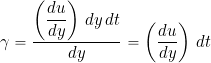 \begin{equation*} \gamma = \frac{ \left( \displaystyle{\frac{du}{dy}} \right)\, dy \, dt}{dy} = \left( \frac{du}{dy} \right)\, dt \end{equation*}