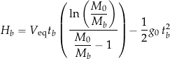 \[ H_b = V_{\rm eq} t_b \left( \frac{ \ln \left( \displaystyle{\frac{M_0}{M_b}} \right) }{\displaystyle{\frac{M_0}{M_b} - 1} } \right) - \frac{1}{2} g_0 \, t_b^2 \]