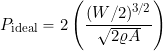 \[ P_{\rm ideal} = 2 \left( \frac{(W/2)^{3/2}}{\sqrt{2\varrho A}} \right) \]