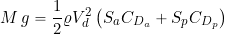 \[ M \, g = \frac{1}{2} \varrho V_d^2 \left( S_a C_{D_{a}} + S_p C_{D_{p}} \right) \]