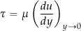 \begin{equation*} \tau = \mu \left( \frac{d u}{d y} \right)_{y \rightarrow 0} \end{equation*}