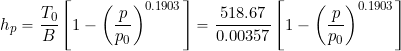 \begin{equation*} h_p = \frac{T_0}{B} \left[ 1 - \left( \frac{p}{p_0} \right)^{0.1903} \right] = \frac{518.67}{0.00357} \left[ 1 - \left( \frac{p}{p_0} \right)^{0.1903} \right] \end{equation*}