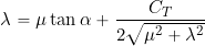 \begin{equation*} \lambda = \mu\tan\alpha + \frac{C_T}{2 \sqrt{\mu^2+\lambda^2}} \end{equation*}