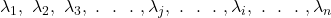 \lambda_{1},\ \lambda_{2},\ \lambda_{3},\ .\ \ .\ \ .\ ,\lambda_{j},\ .\ \ .\ \ .\ ,\lambda_{i},\ .\ \ .\ \ .\ ,\lambda_{n}