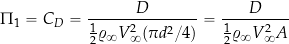 \[ \Pi_{1} = C_D = \frac{D}{ \frac{1}{2} \varrho_{\infty} V_{\infty}^{2} (\pi d^2/4)}  = \frac{D}{ \frac{1}{2} \varrho_{\infty} V_{\infty}^{2} A} \]