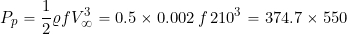 \[ P_p = \frac{1}{2}  \varrho f  V_{\infty}^3 = 0.5 \times 0.002 \, f \, 210^3 = 374.7 \times 550 \]