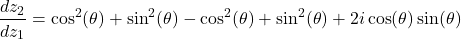 \[\frac{dz_{2}}{dz_{1}} = \cos^{2}(\theta) + \sin^{2}(\theta) - \cos^{2}(\theta) + \sin^{2}(\theta) + 2i\cos(\theta)\sin(\theta)\]