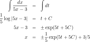 \begin{eqnarray*} \int \frac{dx}{5x-3} & = & \int dt \\ \frac{1}{5} \log |5x-3| & = & t + C \\ 5x-3 & = & \pm \exp(5t+5C) \\ x & = & \pm \frac{1}{5}\exp(5t+5C) + 3/5 \end{eqnarray*}