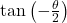 \tan\left( - \frac{\theta}{2} \right)