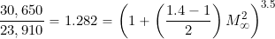 \[ \frac{30,650}{23,910} = 1.282 = \bigg( 1 + \left( \frac{1.4 - 1}{2}\right) M_{\infty}^2 \bigg)^{3.5} \]