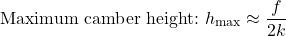 \[\text{Maximum camber height:}\ h_{\max} \approx \frac{f}{2k}\]