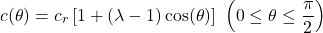 \[c(\theta) = c_{r}\left\lbrack 1 + (\lambda - 1)\cos(\theta) \right\rbrack\ \left( 0 \leq \theta \leq \frac{\pi}{2} \right)\]