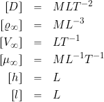 \begin{eqnarray*} \left[ D \right]  & =  & MLT^{-2} \\ \left[ \varrho_{\infty} \right]  & = & ML^{-3} \\ \left[ V_{\infty} \right] & = & LT^{-1} \\ \left[ \mu_{\infty} \right] & = & ML^{-1}T^{-1} \\ \left[ h \right] & = & L \\ \left[ l \right] & = & L \end{eqnarray*}